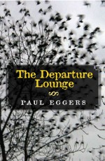 The Departure Lounge: Stories and a Novella - Paul Eggers