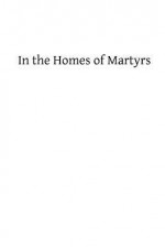 In the Homes of Martyrs - Rev James a Walsh M Ap, Hermenegild Tosf