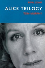 Alice Trilogy (Modern Plays) - Tom Murphy