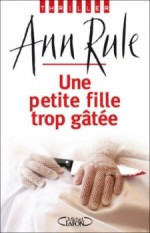 Une Petite Fille Trop Gâtée - Isabelle Saint-Martin, Ann Rule