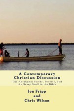 A Contemporary Christian Discussion - The Abrahamic Faiths, Poverty, and the Scary Stuff in the Bible - Jon Brooks Fripp, Chris Wilson