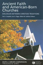 Ancient Faith and American-Born Churches: Dialogues Between Christian Traditions - Ted Campbell