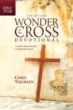 The One Year Wonder of the Cross Devotional: 365 Daily Bible Readings to Renew Your Faith (One Year Books) - Chris Tiegreen, Walk Thru Ministries