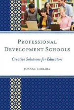 Professional Development Schools: Creative Solutions for Educators - Joanne Ferrara