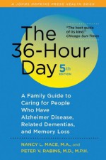 The 36-Hour Day, 5th edition: A Family Guide to Caring for People Who Have Alzheimer Disease, Related Dementias, and Memory Loss (A Johns Hopkins Press Health Book) - Peter V. Rabins, Nancy L. Mace