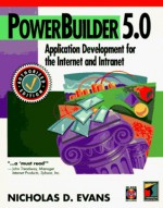 PowerBuilder 5.0: Application Development for the Internet and Intranet [With CDROM] - Nicholas D. Evans