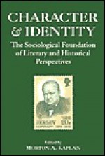 Character and Identity: Sociological Foundation of Literary and Historical Perspectives - Morton Kaplan