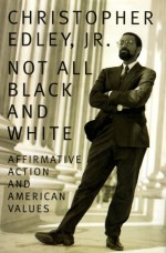 Not All Black and White: Affirmative Action, Race, and American Values - Christopher F. Edley