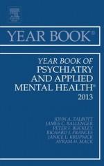 Year Book of Psychiatry and Applied Mental Health 2013, (Year Books) - James Ballinger, Peter F. Buckley, Richard J. Frances, Janice Krupnick, Avram Mack