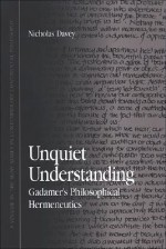 Unquiet Understanding: Gadamer's Philosophical Hermeneutics - Nicholas Davey