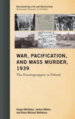 War, Pacification, and Mass Murder, 1939: The Einsatzgruppen in Poland - Klaus-Michael Mallmann