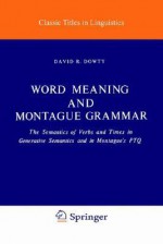 Word Meaning And Montague Grammar: The Semantics Of Verbs And Times In Generative Semantics And In Montague's Ptq (Studies In Linguistics And Philosophy) - David R. Dowty