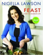 Selections from Feast: Food to Celebrate Life - Nigella Lawson