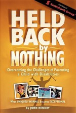 Held Back by Nothing: Overcoming the Challenges of Parenting a Child with Disabilities - John Hendry