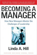 Becoming a Manager: How New Managers Master the Challenges of Leadership - Linda A. Hill