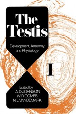 The Testis, Volume I: Development, Anatomy, and Physiology - A. D. Johnson