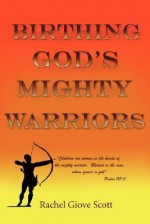 Birthing God's Mighty Warriors - Rachel Scott