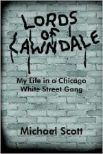 Lords of Lawndale: My Life in a Chicago White Street Gang - Michael Scott