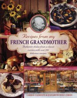 Recipes from My French Grandmother: Authentic Dishes from a Classic Cuisine, with Over 200 Delicious Recipes - Elizabeth Wolf-Cohen