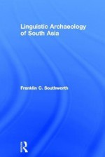 Linguistic Archaeology of South Asia - Franklin C. Southworth