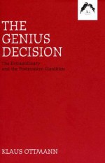 The Genius Decision: The Extraordinary and the Postmodern Condition - Klaus Ottmann