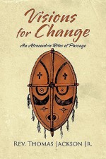 Visions For Change: A Manhood And Womanhood Program: An Afrocentric Rites Of Passage - Thomas Jackson