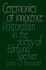 Ceremonies of Innocence: Pastoralism in the Poetry of Edmund Spenser - John Bernard