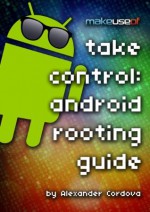 Take Control: Android Rooting Guide - Alexander Cordova, Justin Pot, Angela Alcorn