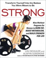 Strong: Nine Workout Programs for Women to Burn Fat, Boost Metabolism, and Build Strength for Life - Lou Schuler, Alwyn Cosgrove