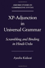 Xp-Adjunction in Universal Grammar: Scrambling and Binding in Hindi-Urdu (Oxford Studies in Comparative Syntax) - Ayesha Kidwai