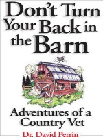 Don't Turn Your Back in the Barn: Adventures of a Country Vet - David Perrin