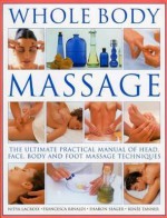 Whole Body Massage: The ultimate practical manual of head, face, body and foot massage techniques - Nitya Lacroxi, Nitya Lacroix, Renee Tanner, Sharon Seager