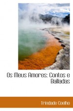 Os Meus Amores: Contos e Balladas - Trindade Coelho