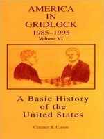 Vol. 6, a Basic History of the United States: America in Gridlock, 1985-1995 - Clarence B. Carson, Mary Woods