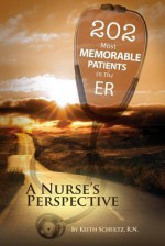 202 Most Memorable Patients in the ER: A Nurse's Perspective - Keith Schultz Rn, Diana Ross, Kandace Schultz