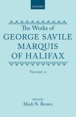 The Works Of George Savile, Marquis Of Halifax. Volume II - George Savile, 1st Marquess of Halifax, Mark N. Brown