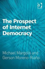 The Prospect of Internet Democracy - Michael Margolis, Gerson Moreno-Riano