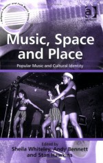 Music, Space And Place: Popular Music And Cultural Identity (Ashgate Popular and Folk Music) (Ashgate Popular and Folk Music) (Ashgate Popular and Folk Music) - Sheila Whiteley, Andy Bennett