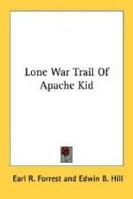 Lone War Trail of Apache Kid - Earl R. Forrest, Edwin B. Hill, Charles M. Russell