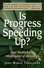 Is Progress Speeding Up?: Our Multiplying Multitudes of Blessings - John Marks Templeton