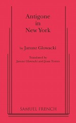 Antigone in New York - Janusz Glowacki, Janusz Gowacki, Joan Torres