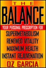 The Balance: Balancing Your Body to Achieve Ideal Weight, High Energy, and Optimal Health - Oz Garcia