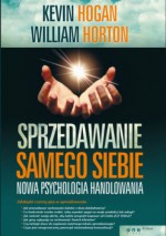 Sprzedawanie samego siebie. Nowa psychologia handlowania - Kevin Hogan, William Horton