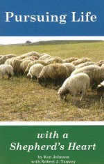 Pursuing Life with a Shepherd's Heart: Practical Perspectives from the Flock for Everyday Realities at Home and at Work - Ken Johnson, Robert J. Tamasy