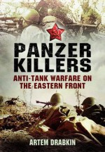 Panzer Killers: Anti-Tank Warfare on the Eastern Front - Artem Drabkin, Stuart Britton