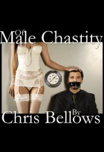 Of Male Chastity - Chris Bellows