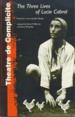 Three Lives Of Lucie Cabrol - Simon McBurney, John Berger, Mark Wheatley, Thearte De Complicite