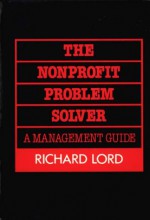 The Nonprofit Problem Solver: A Management Guide - Richard Lord