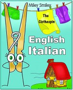 English-Italian: "The Clothespin-La Molletta da Bucato" short stories for beginners (English-Italian bilingual books, ESL dual language) - Miley Smiley