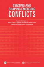 Sensing and Shaping Emerging Conflicts: Report of a Joint Workshop of the National Academy of Engineering and the United States Institute of Peace: Roundtable on Technology, Science, and Peacebuilding - National Academy of Engineering, United States Institute of Peace